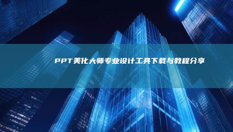 PPT美化大师：专业设计工具下载与教程分享